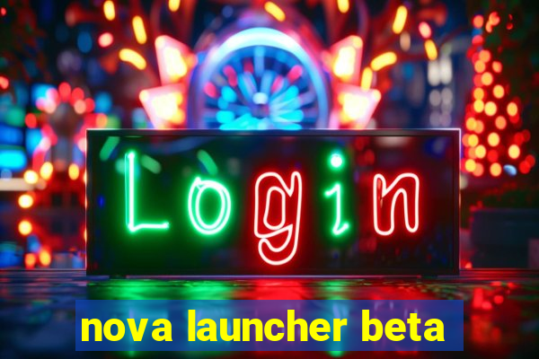 nova launcher beta